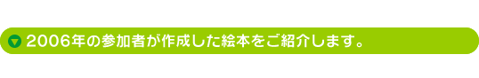 2006年の参加者が作成した絵本をご紹介します。