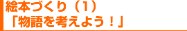 絵本づくり(1)「物語を考えよう!」