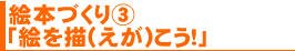 絵本づくり③「絵を描(えが)こう!」