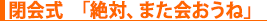 閉会式 「絶対、また会おうね」
