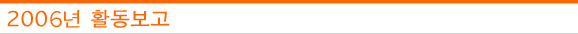 2006년 활동보고