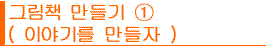 그림책만들기①(이야기를 만들자)