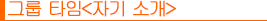 그룹타임<자기 소개>
