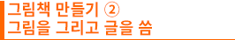 그림책 만들기 ② 그림을 그리고 글을 씀